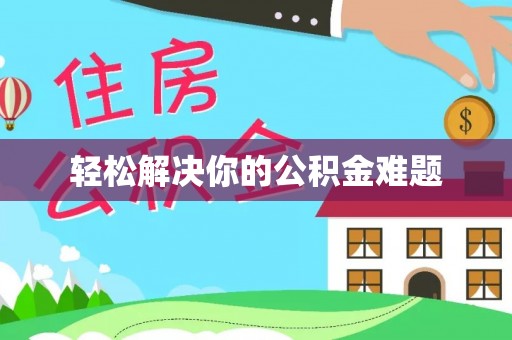 戚墅堰轻松解决你的公积金难题