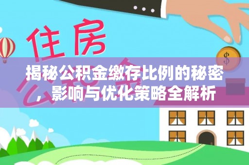 戚墅堰揭秘公积金缴存比例的秘密，影响与优化策略全解析