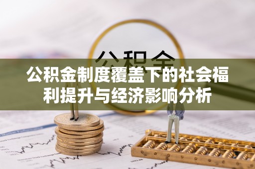 戚墅堰公积金制度覆盖下的社会福利提升与经济影响分析
