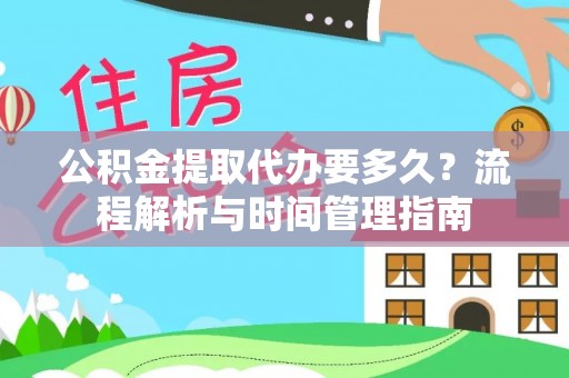 戚墅堰公积金提取代办要多久？流程解析与时间管理指南