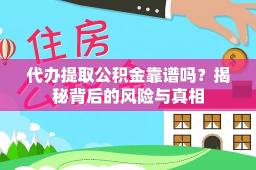 戚墅堰代办提取公积金靠谱吗？揭秘背后的风险与真相