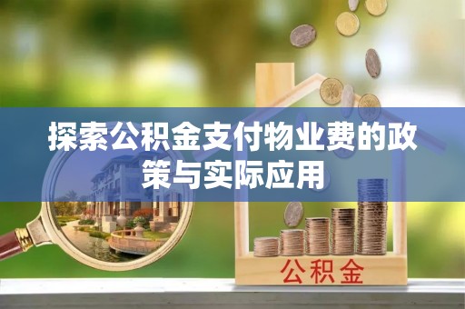 戚墅堰探索公积金支付物业费的政策与实际应用