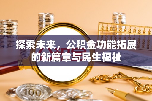 戚墅堰探索未来，公积金功能拓展的新篇章与民生福祉