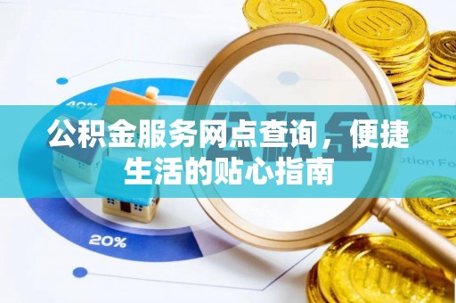 戚墅堰公积金服务网点查询，便捷生活的贴心指南
