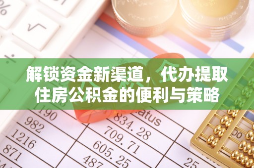 戚墅堰解锁资金新渠道，代办提取住房公积金的便利与策略