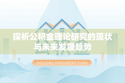 戚墅堰探析公积金理论研究的现状与未来发展趋势